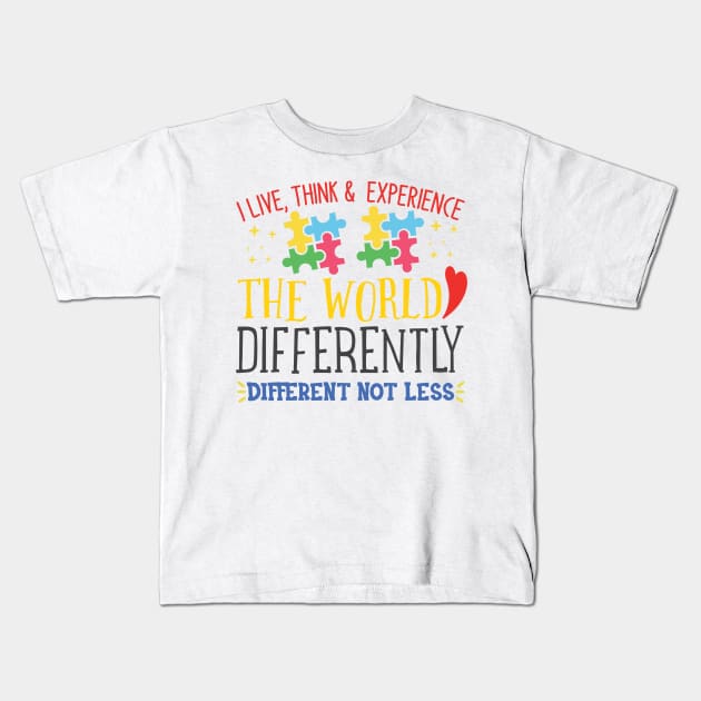 I Live, Think, and Experience, Autism Awareness Different not less, Amazing Cute Funny Colorful Motivational Inspirational Gift Idea for Autistic or Au-Some for teachers and mothers of warriors Kids T-Shirt by SweetMay